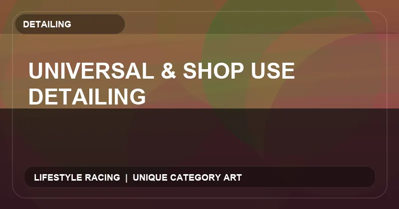 Universal & Shop Use Detailing
